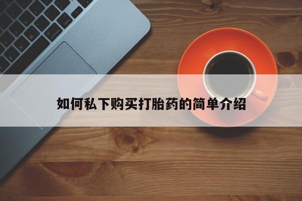 私人打胎药微信货到付款如何私下购买打胎药的简单介绍