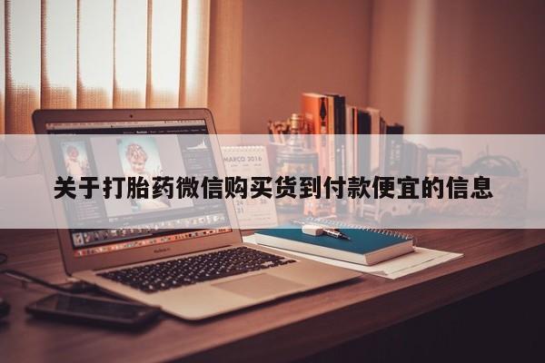 私人打胎药微信货到付款关于打胎药微信购买货到付款便宜的信息