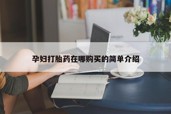 私人打胎药微信货到付款孕妇打胎药在哪购买的简单介绍