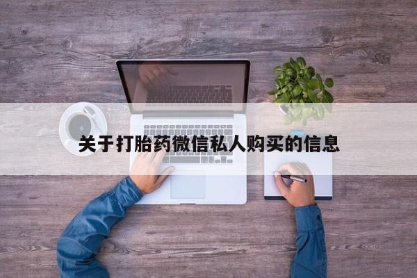 私人打胎药微信货到付款关于打胎药微信私人购买的信息