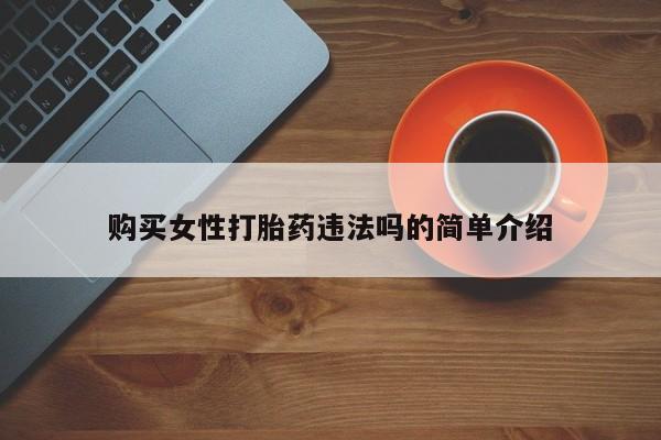 私人打胎药微信货到付款购买女性打胎药违法吗的简单介绍