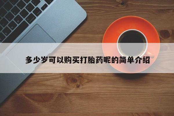 私人打胎药微信货到付款多少岁可以购买打胎药呢的简单介绍